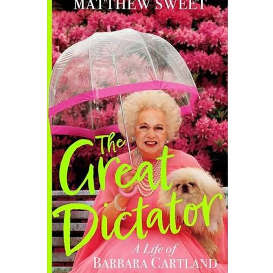 The Great Dictator: A Life of Barbara Cartland : The Great Dictator: A Life of Barbara Cartland