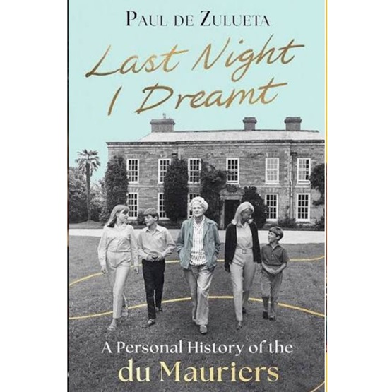 Last Night I Dreamt: A Personal History of the Du Mauriers : Last Night I Dreamt: A Personal History of the Du Mauriers