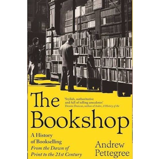 The Bookshop: A History of Bookselling from the Dawn of Print to the 21st Century : The Bookshop: A History of Bookselling from the Dawn of Print to the 21st Century