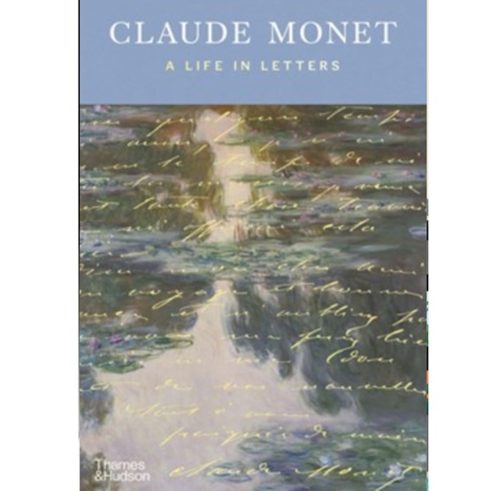Claude Monet: A Life in Letters : Claude Monet: A Life in Letters