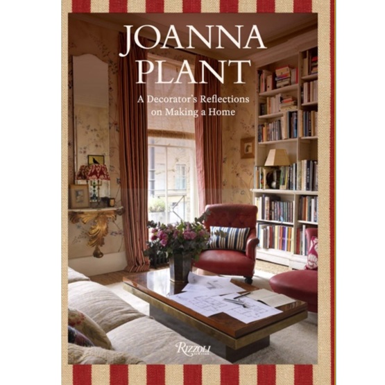 Joanna Plant: A Decorator's Reflections on Making a Home : Joanna Plant: A Decorator's Reflections on Making a Home