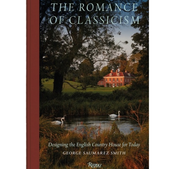 The Romance of Classicism: Designing The English Country House for Today : The Romance of Classicism: Designing The English Country House for Today
