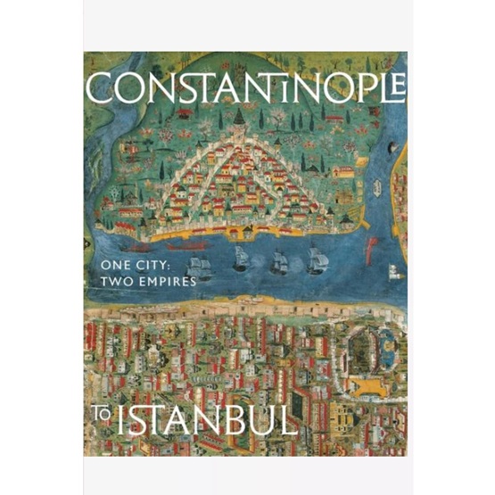 Constantinople to Istanbul: One City, Two Empires : Constantinople to Istanbul: One City, Two Empires
