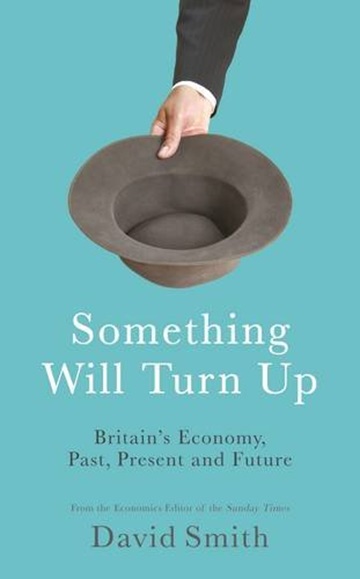 Something Will Turn Up: Britain's economy, past, present and future