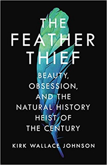 The Feather Thief, by Kirk Wallace Johnson