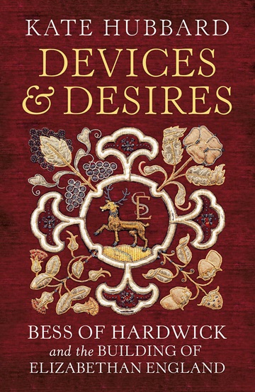 Devices and Desires: Bess of Hardwick and the Building of Elizabethan England