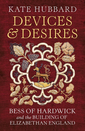 Devices and Desires: Bess of Hardwick and the Building of Elizabethan England